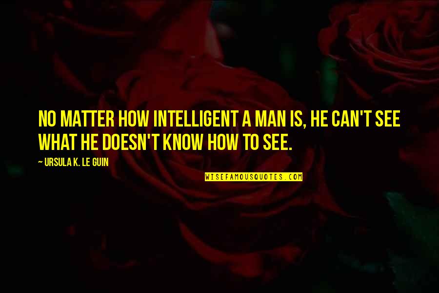Breakspear Cars Quotes By Ursula K. Le Guin: No matter how intelligent a man is, he