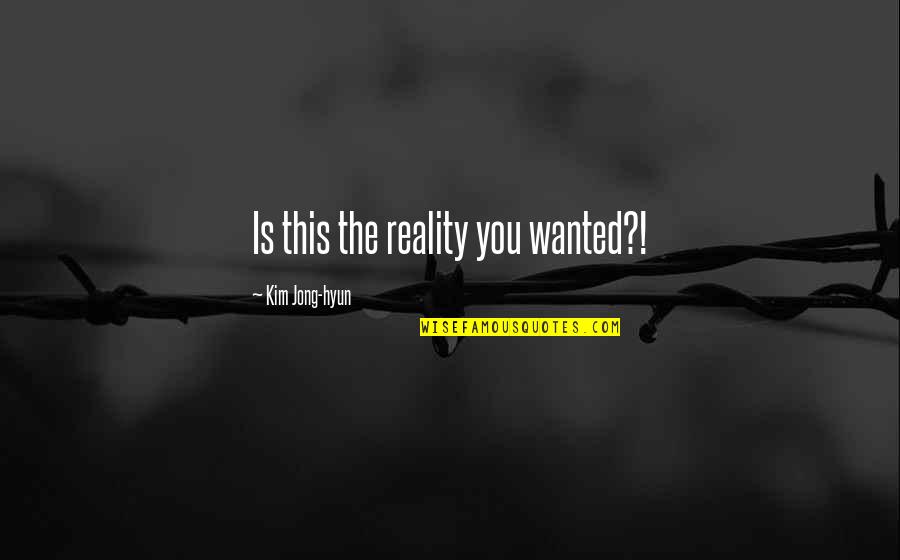 Breakspeare Quotes By Kim Jong-hyun: Is this the reality you wanted?! Breakspeare Quotes By Kim Jong-hyun: Is this the reality you wanted?!