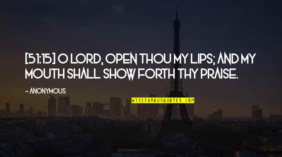 Breakstone Quotes By Anonymous: [51:15] O Lord, open thou my lips; And