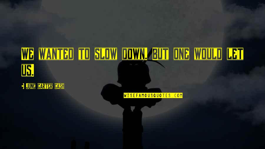 Breakthrough Godly Quotes By June Carter Cash: We wanted to slow down. But one would Breakthrough Godly Quotes By June Carter Cash: We wanted to slow down. But one would