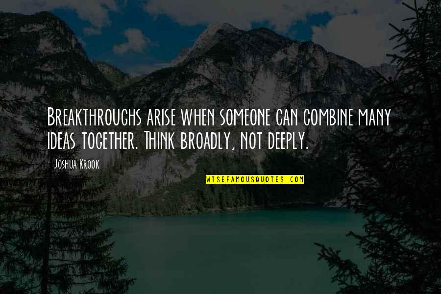 Breakthrough Ideas Quotes By Joshua Krook: Breakthroughs arise when someone can combine many ideas