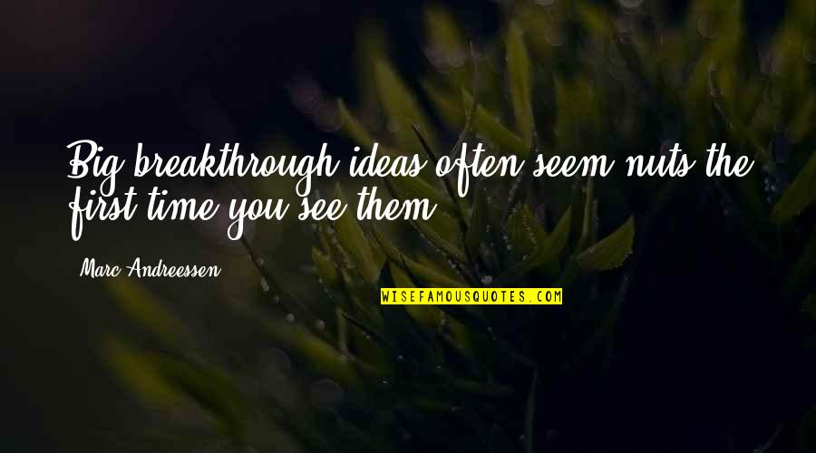 Breakthrough Ideas Quotes By Marc Andreessen: Big breakthrough ideas often seem nuts the first
