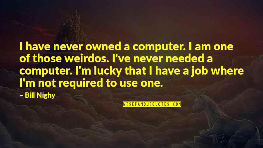 Breakthrough In Life Quotes By Bill Nighy: I have never owned a computer. I am