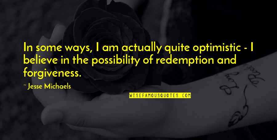 Breakthrough In Life Quotes By Jesse Michaels: In some ways, I am actually quite optimistic