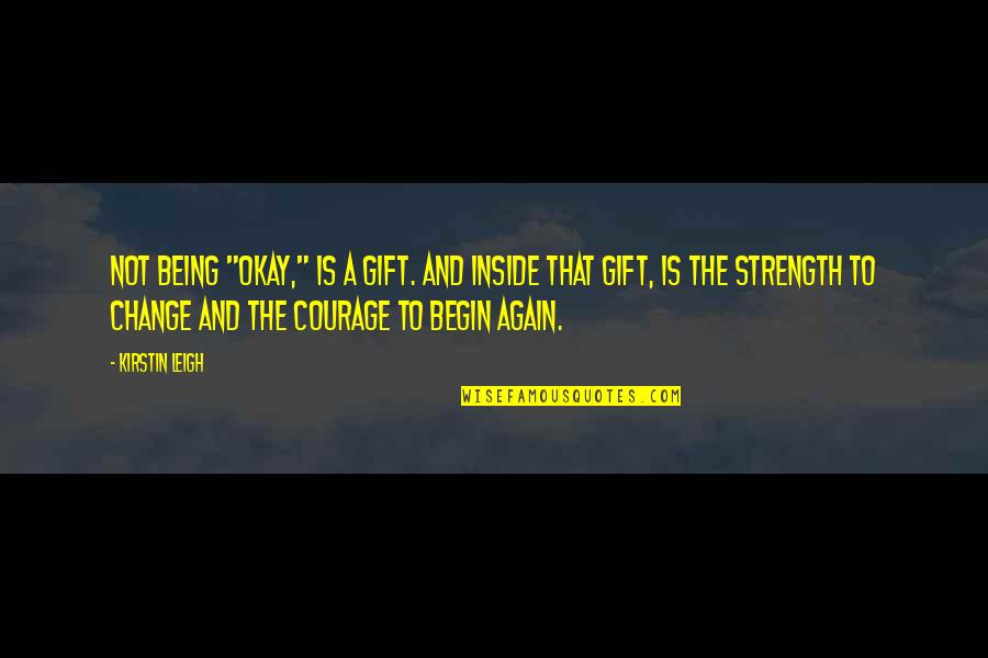 Breakthrough In Life Quotes By Kirstin Leigh: Not being "okay," is a gift. And inside