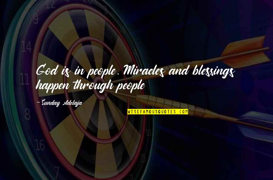 Breakthrough In Life Quotes By Sunday Adelaja: God is in people. Miracles and blessings happen