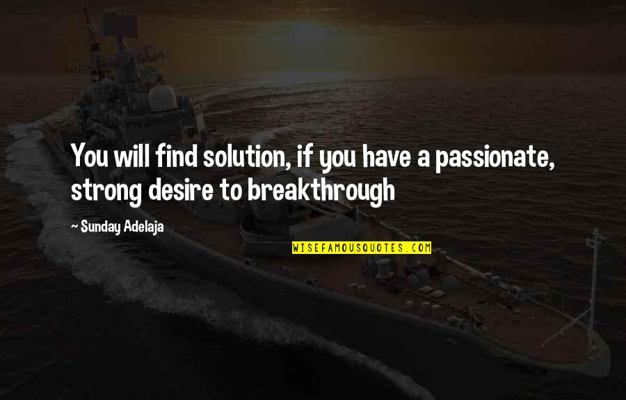 Breakthrough In Life Quotes By Sunday Adelaja: You will find solution, if you have a