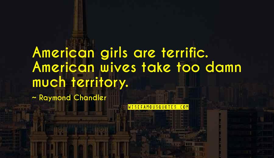Breakthrough Innovation Quotes By Raymond Chandler: American girls are terrific. American wives take too