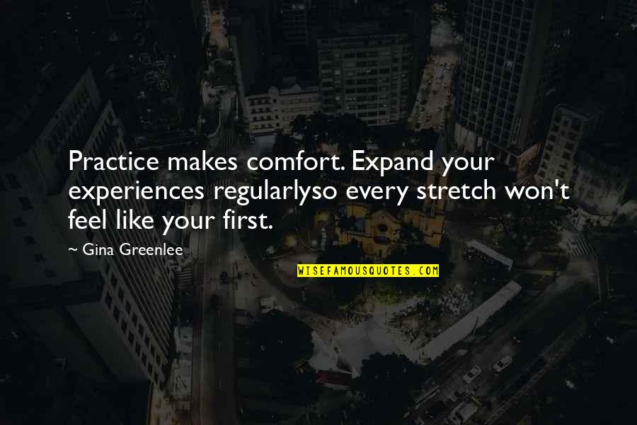 Breakthrough Inspirational Quotes By Gina Greenlee: Practice makes comfort. Expand your experiences regularlyso every