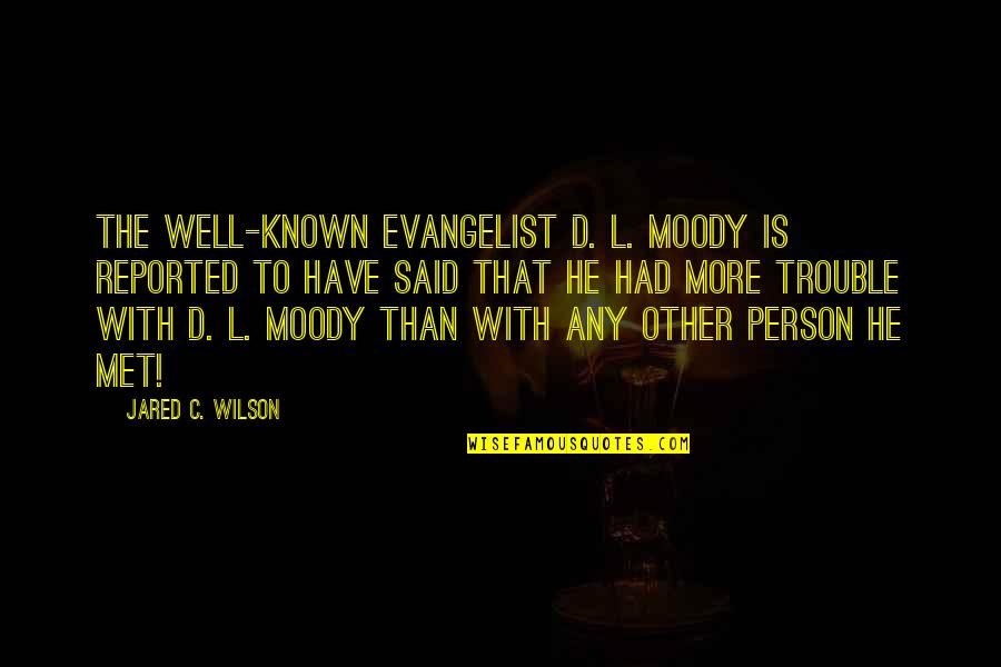 Breakthrough Inspirational Quotes By Jared C. Wilson: The well-known evangelist D. L. Moody is reported