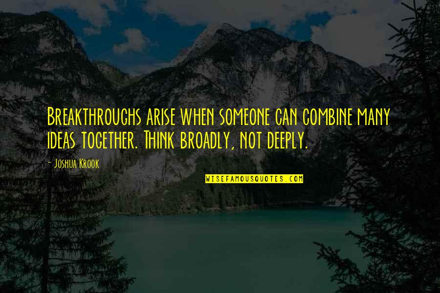 Breakthrough Inspirational Quotes By Joshua Krook: Breakthroughs arise when someone can combine many ideas