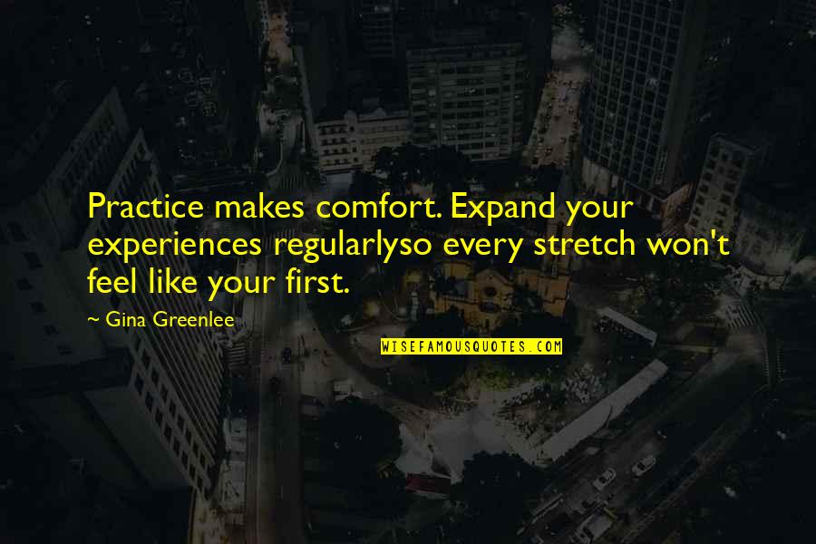 Breakthrough Motivational Quotes By Gina Greenlee: Practice makes comfort. Expand your experiences regularlyso every