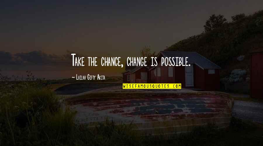 Breakthrough Performance Quotes By Lailah Gifty Akita: Take the chance, change is possible.