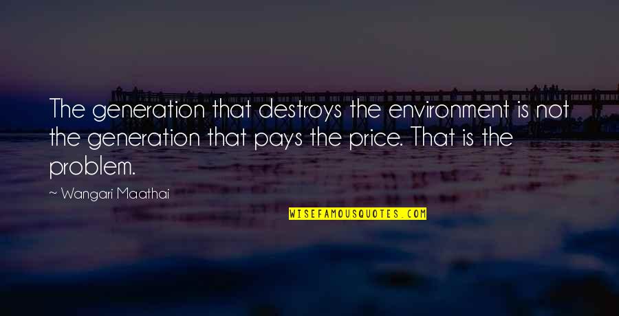 Breakthrough Performance Quotes By Wangari Maathai: The generation that destroys the environment is not