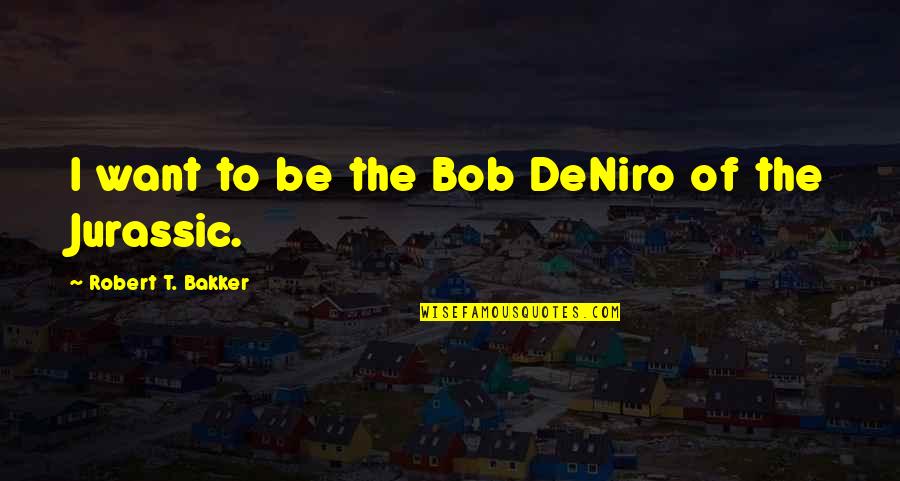 Breakthrough Picture Quotes By Robert T. Bakker: I want to be the Bob DeNiro of