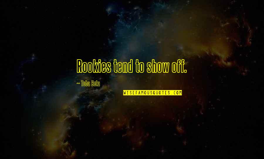 Breakthrough Quote Quotes By Toba Beta: Rookies tend to show off. Breakthrough Quote Quotes By Toba Beta: Rookies tend to show off.