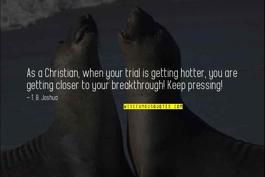 Breakthrough Quotes By T. B. Joshua: As a Christian, when your trial is getting Breakthrough Quotes By T. B. Joshua: As a Christian, when your trial is getting