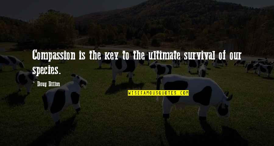 Breakthrough Results Quotes By Doug Dillon: Compassion is the key to the ultimate survival