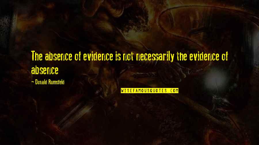 Breakthrough Success Quotes By Donald Rumsfeld: The absence of evidence is not necessarily the