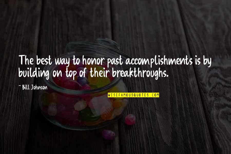 Breakthroughs Quotes By Bill Johnson: The best way to honor past accomplishments is Breakthroughs Quotes By Bill Johnson: The best way to honor past accomplishments is