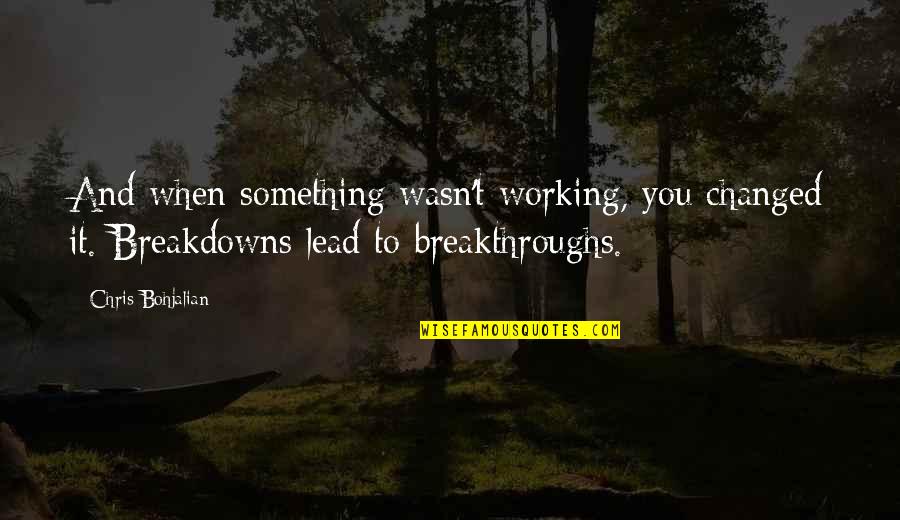 Breakthroughs Quotes By Chris Bohjalian: And when something wasn't working, you changed it. Breakthroughs Quotes By Chris Bohjalian: And when something wasn't working, you changed it.