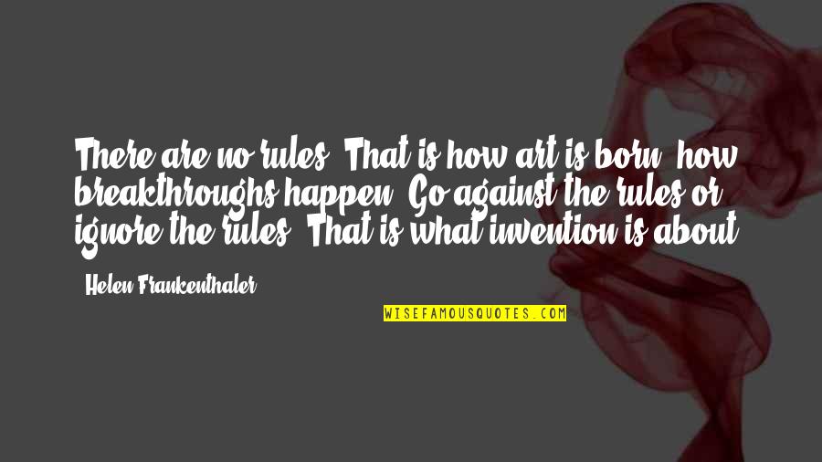 Breakthroughs Quotes By Helen Frankenthaler: There are no rules. That is how art Breakthroughs Quotes By Helen Frankenthaler: There are no rules. That is how art