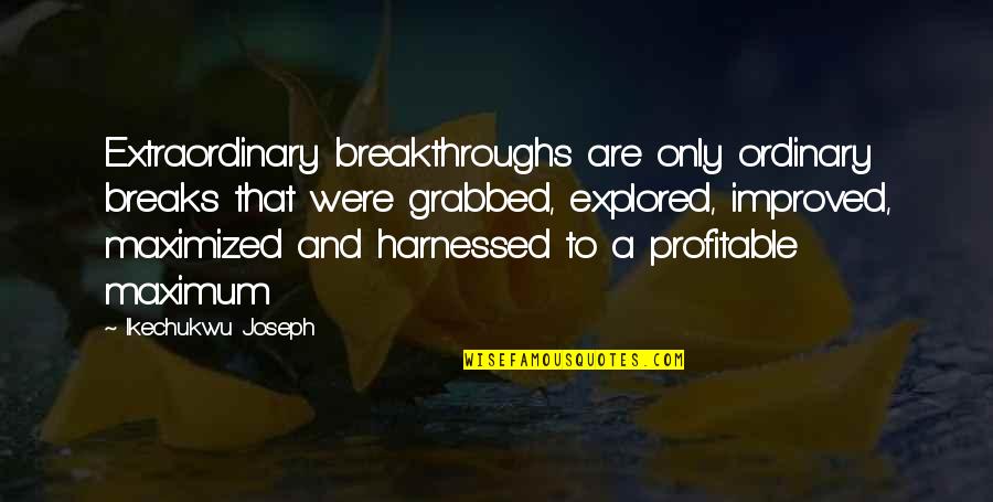 Breakthroughs Quotes By Ikechukwu Joseph: Extraordinary breakthroughs are only ordinary breaks that were Breakthroughs Quotes By Ikechukwu Joseph: Extraordinary breakthroughs are only ordinary breaks that were