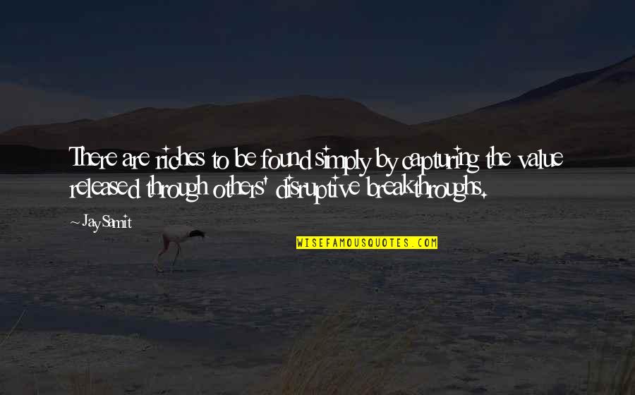 Breakthroughs Quotes By Jay Samit: There are riches to be found simply by Breakthroughs Quotes By Jay Samit: There are riches to be found simply by