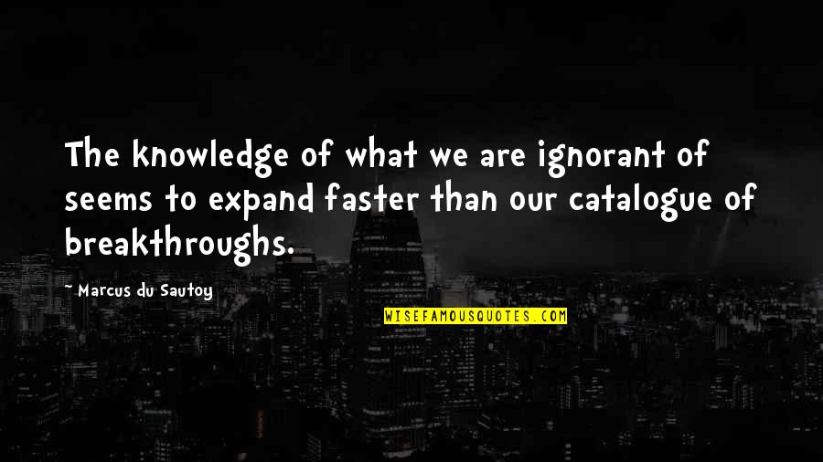 Breakthroughs Quotes By Marcus Du Sautoy: The knowledge of what we are ignorant of Breakthroughs Quotes By Marcus Du Sautoy: The knowledge of what we are ignorant of