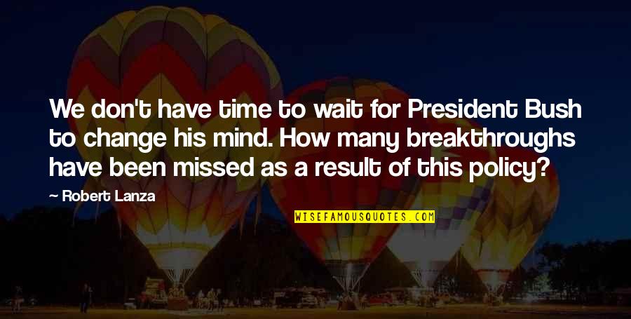 Breakthroughs Quotes By Robert Lanza: We don't have time to wait for President Breakthroughs Quotes By Robert Lanza: We don't have time to wait for President