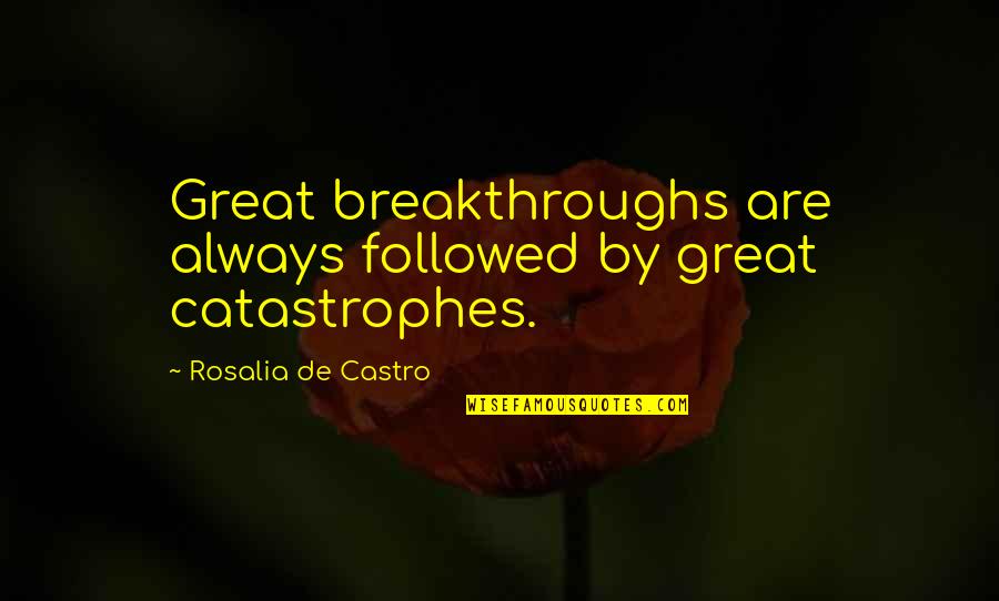 Breakthroughs Quotes By Rosalia De Castro: Great breakthroughs are always followed by great catastrophes. Breakthroughs Quotes By Rosalia De Castro: Great breakthroughs are always followed by great catastrophes.