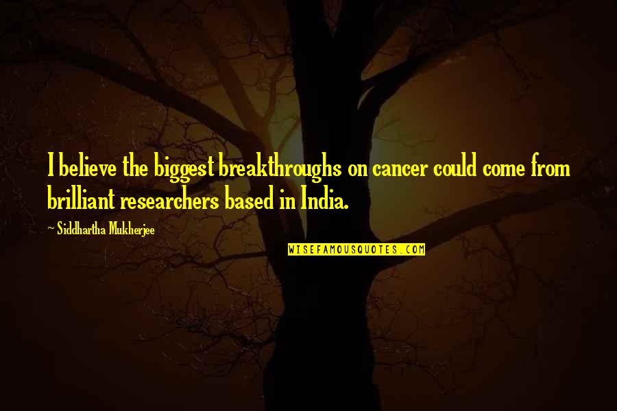 Breakthroughs Quotes By Siddhartha Mukherjee: I believe the biggest breakthroughs on cancer could Breakthroughs Quotes By Siddhartha Mukherjee: I believe the biggest breakthroughs on cancer could