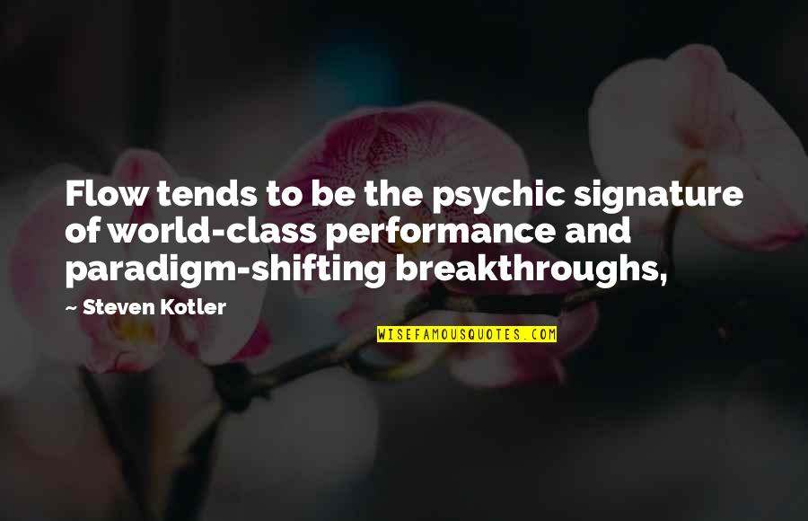 Breakthroughs Quotes By Steven Kotler: Flow tends to be the psychic signature of Breakthroughs Quotes By Steven Kotler: Flow tends to be the psychic signature of