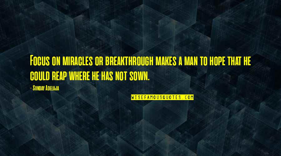 Breakthroughs Quotes By Sunday Adelaja: Focus on miracles or breakthrough makes a man Breakthroughs Quotes By Sunday Adelaja: Focus on miracles or breakthrough makes a man