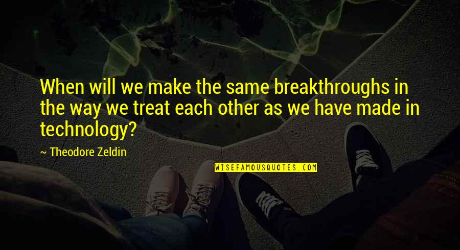 Breakthroughs Quotes By Theodore Zeldin: When will we make the same breakthroughs in Breakthroughs Quotes By Theodore Zeldin: When will we make the same breakthroughs in