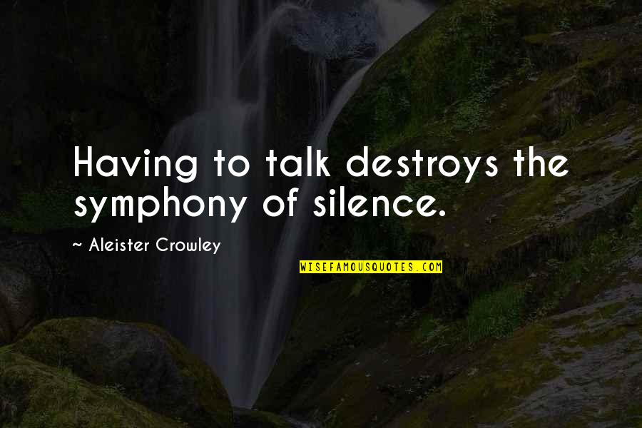Breakup And Being Happy Quotes By Aleister Crowley: Having to talk destroys the symphony of silence.