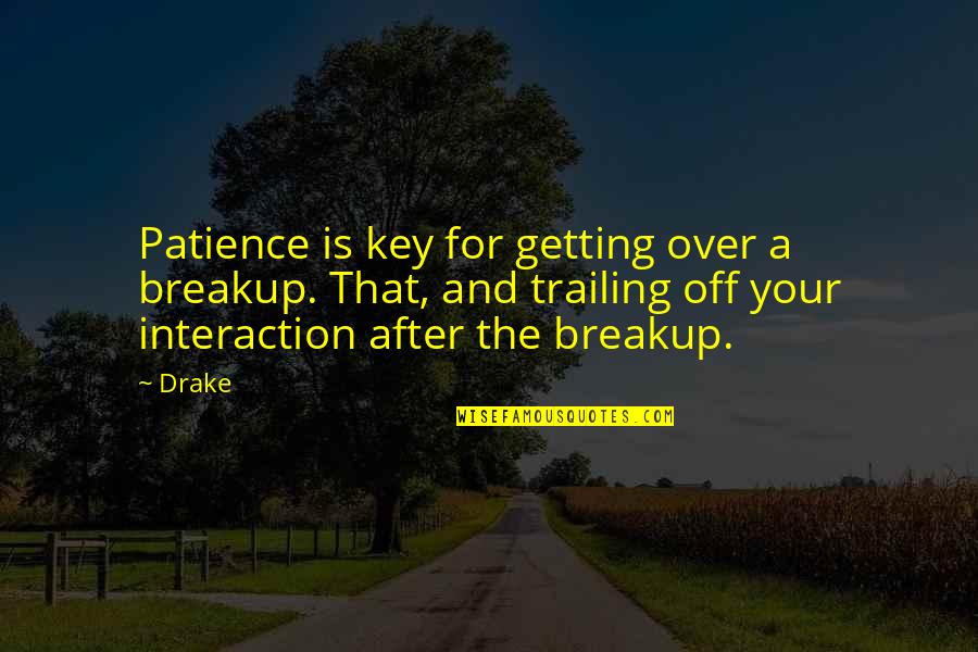 Breakup And Moving On Quotes By Drake: Patience is key for getting over a breakup.