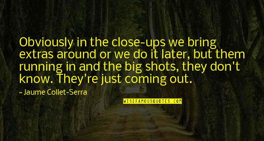 Breakup Cheat Quotes By Jaume Collet-Serra: Obviously in the close-ups we bring extras around Breakup Cheat Quotes By Jaume Collet-Serra: Obviously in the close-ups we bring extras around