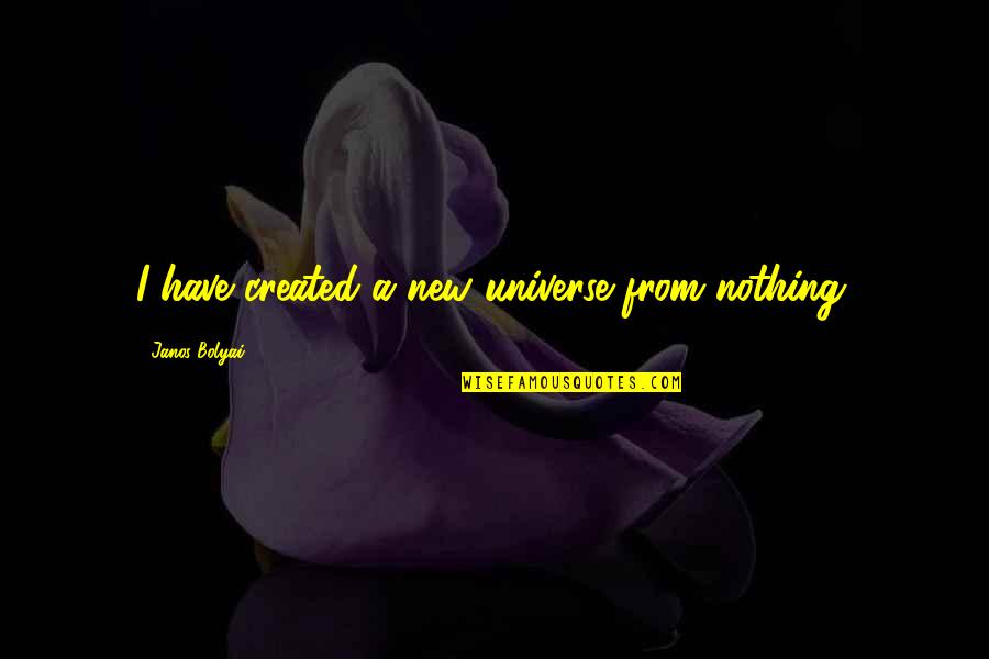 Breakup Divorce Quotes By Janos Bolyai: I have created a new universe from nothing. Breakup Divorce Quotes By Janos Bolyai: I have created a new universe from nothing.