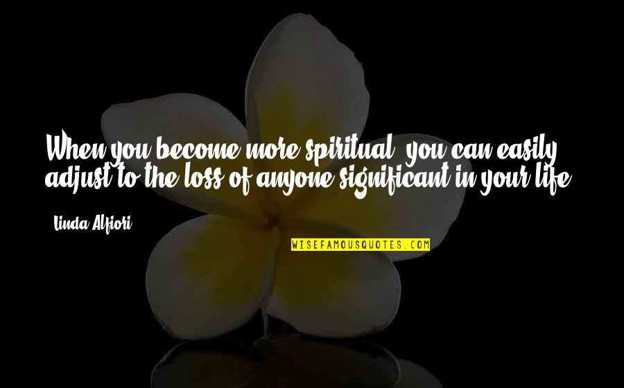Breakup Divorce Quotes By Linda Alfiori: When you become more spiritual, you can easily Breakup Divorce Quotes By Linda Alfiori: When you become more spiritual, you can easily