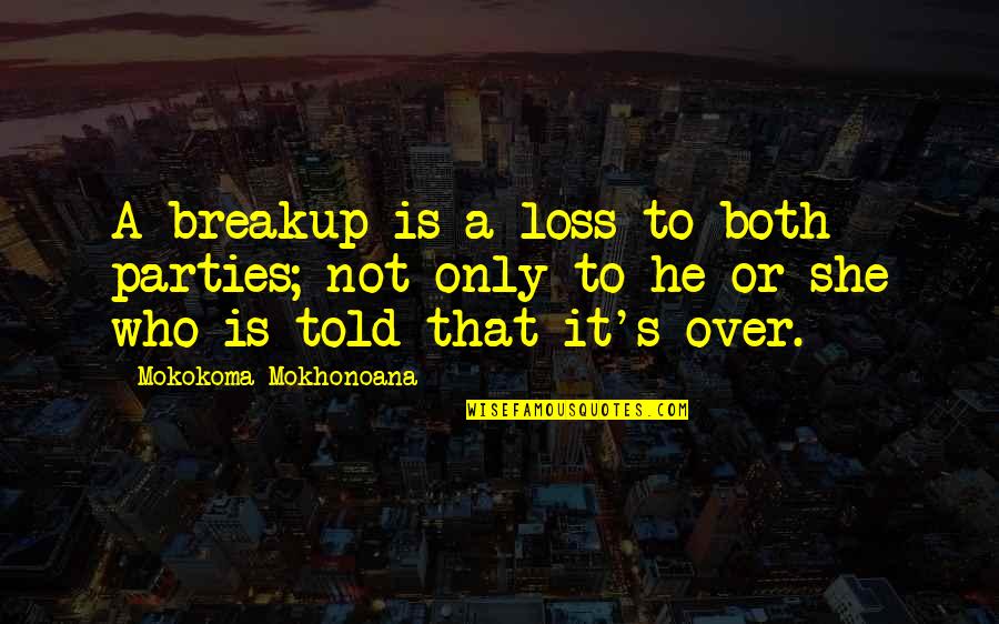 Breakup Divorce Quotes By Mokokoma Mokhonoana: A breakup is a loss to both parties; Breakup Divorce Quotes By Mokokoma Mokhonoana: A breakup is a loss to both parties;