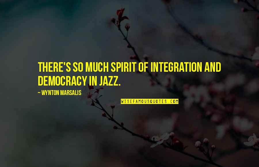 Breakup Divorce Quotes By Wynton Marsalis: There's so much spirit of integration and democracy Breakup Divorce Quotes By Wynton Marsalis: There's so much spirit of integration and democracy