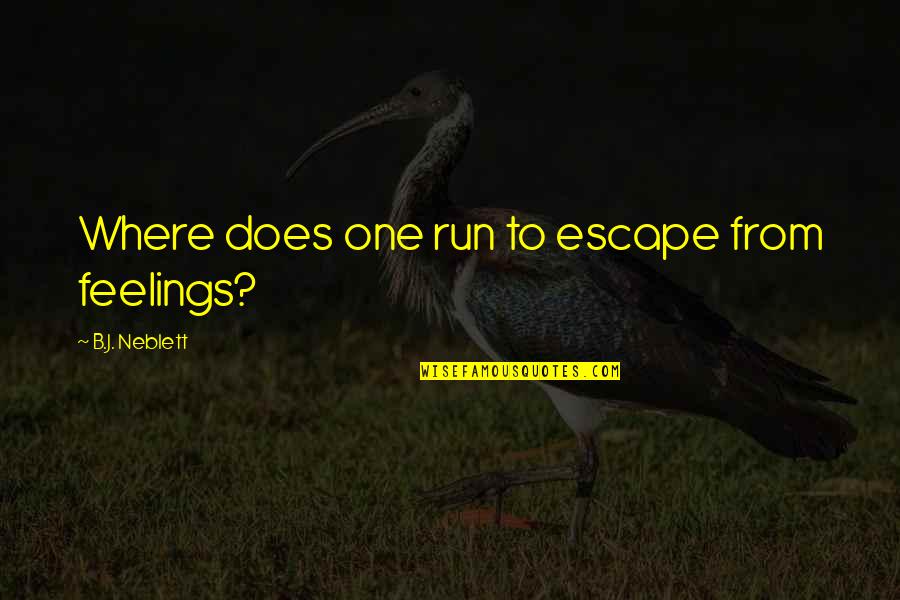 Breakup Feelings Quotes By B.J. Neblett: Where does one run to escape from feelings?