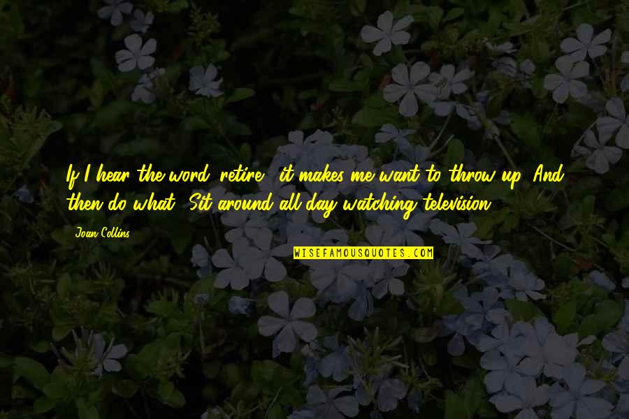 Breakup Feelings Quotes By Joan Collins: If I hear the word 'retire,' it makes