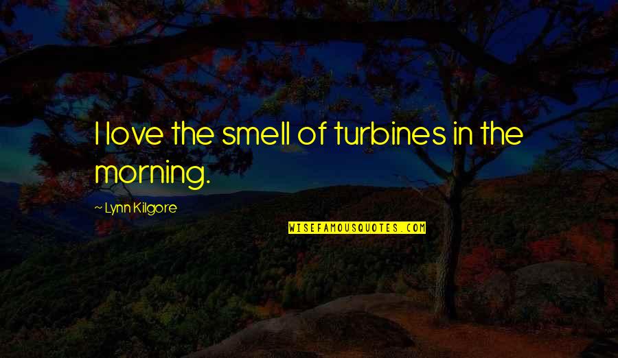 Breakup Formula Quotes By Lynn Kilgore: I love the smell of turbines in the