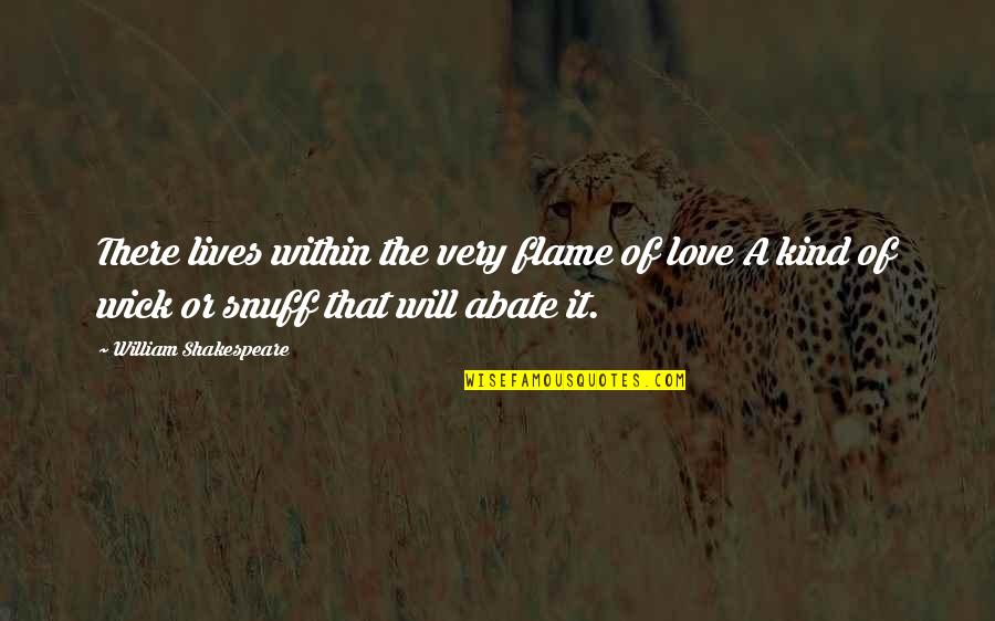 Breakup In Love Quotes By William Shakespeare: There lives within the very flame of love