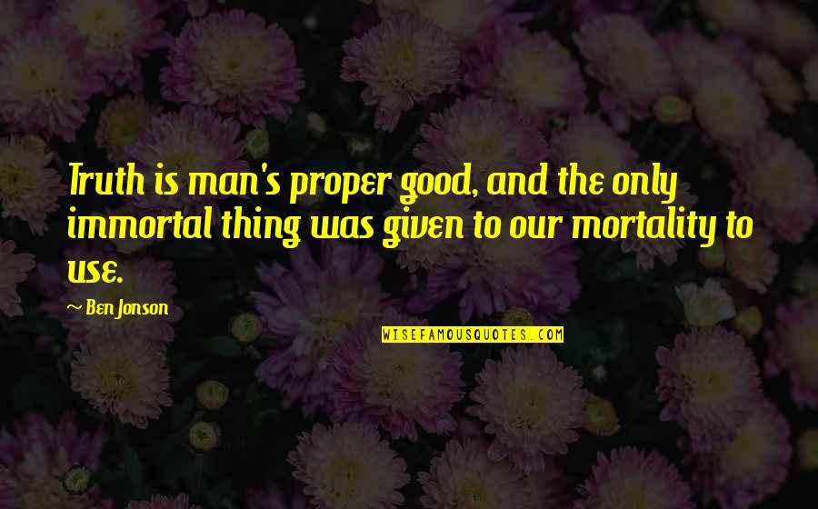 Breakup In Malayalam Quotes By Ben Jonson: Truth is man's proper good, and the only Breakup In Malayalam Quotes By Ben Jonson: Truth is man's proper good, and the only