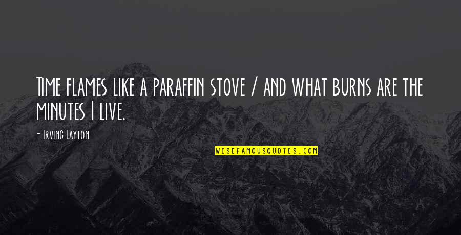 Breakup Inspirational Quotes By Irving Layton: Time flames like a paraffin stove / and