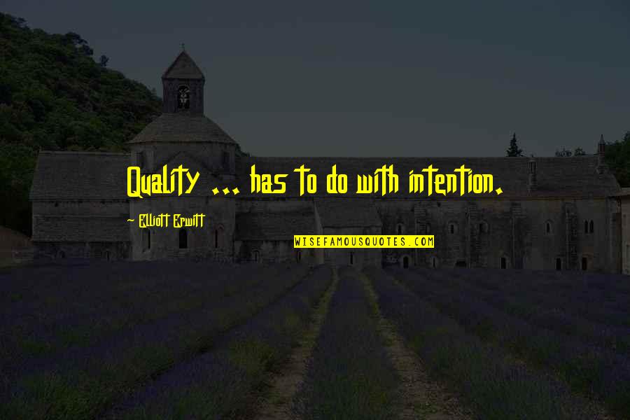 Breakup Poems Quotes By Elliott Erwitt: Quality ... has to do with intention. Breakup Poems Quotes By Elliott Erwitt: Quality ... has to do with intention.