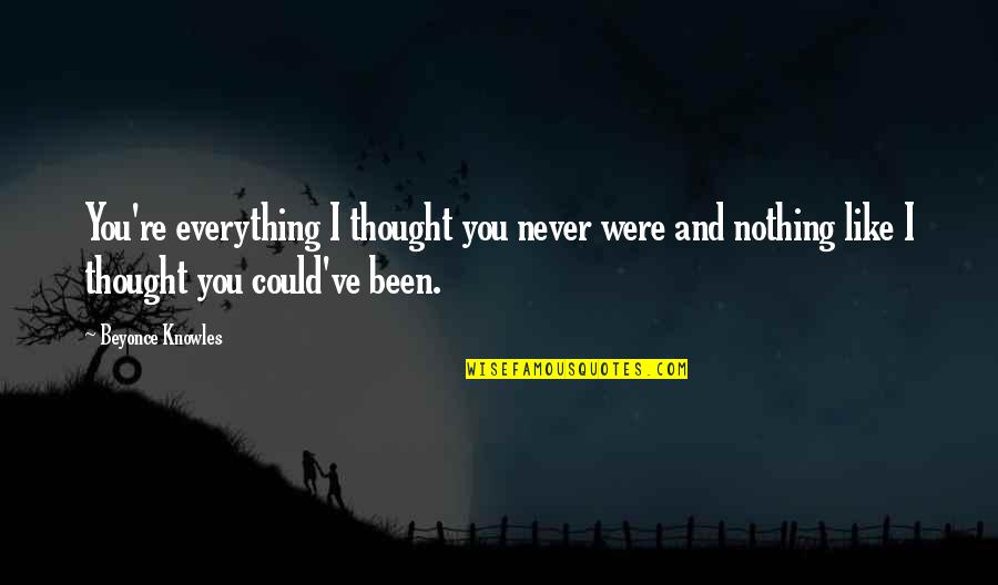 Breakup Quotes By Beyonce Knowles: You're everything I thought you never were and